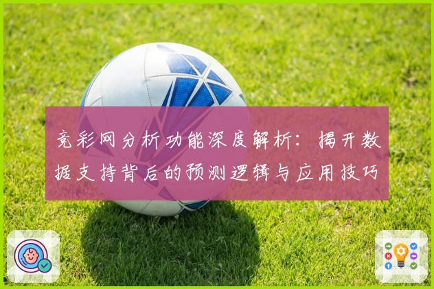 竞彩网分析功能深度解析：揭开数据支持背后的预测逻辑与应用技巧