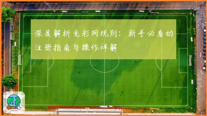 深度解析竞彩网规则:新手必看的注册指南与操作详解