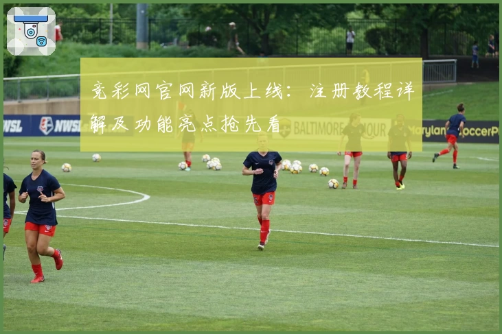 竞彩网官网新版上线：注册教程详解及功能亮点抢先看