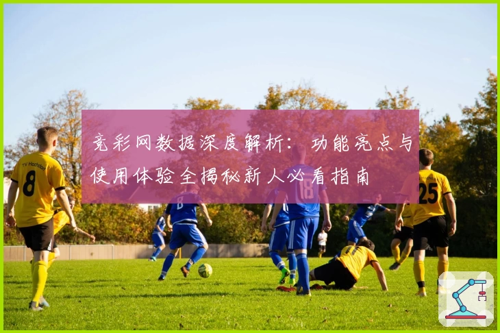 竞彩网数据深度解析：功能亮点与使用体验全揭秘新人必看指南